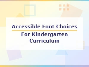 Choosing Accessible Fonts for Kindergarten Reading