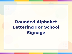 Rounded Alphabet Lettering for Clear School Signage